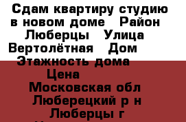 Сдам квартиру-студию в новом доме › Район ­ Люберцы › Улица ­ Вертолётная › Дом ­ 20 › Этажность дома ­ 17 › Цена ­ 23 000 - Московская обл., Люберецкий р-н, Люберцы г. Недвижимость » Квартиры аренда   . Московская обл.